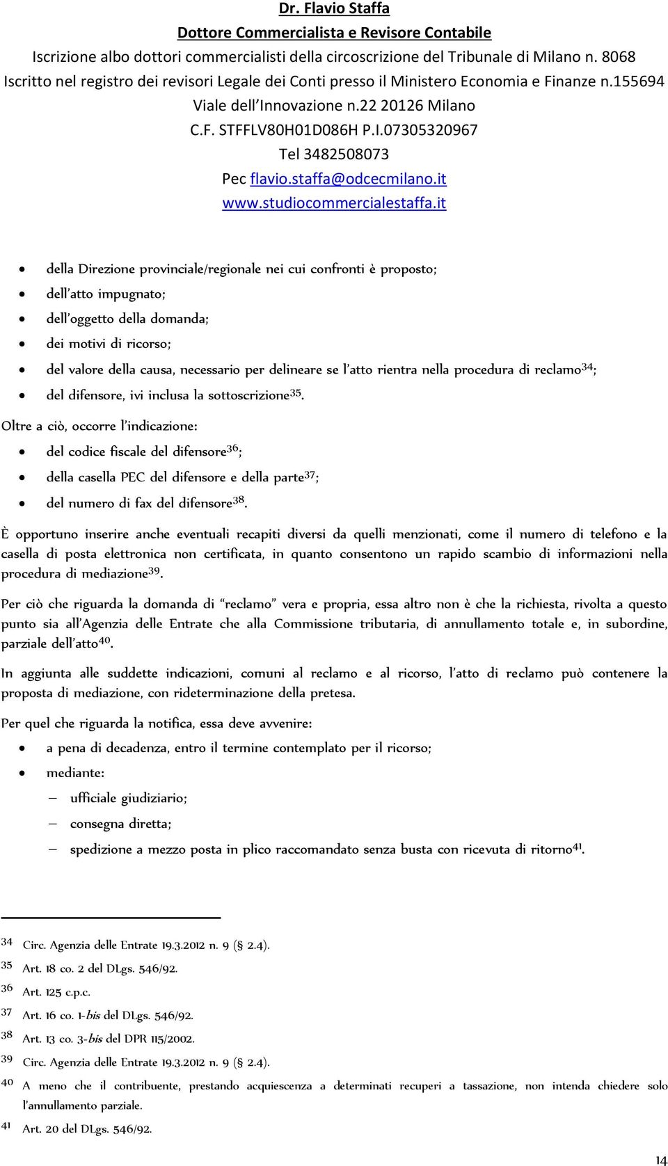 Oltre a ciò, occorre l indicazione: del codice fiscale del difensore 36 ; della casella PEC del difensore e della parte 37 ; del numero di fax del difensore 38.