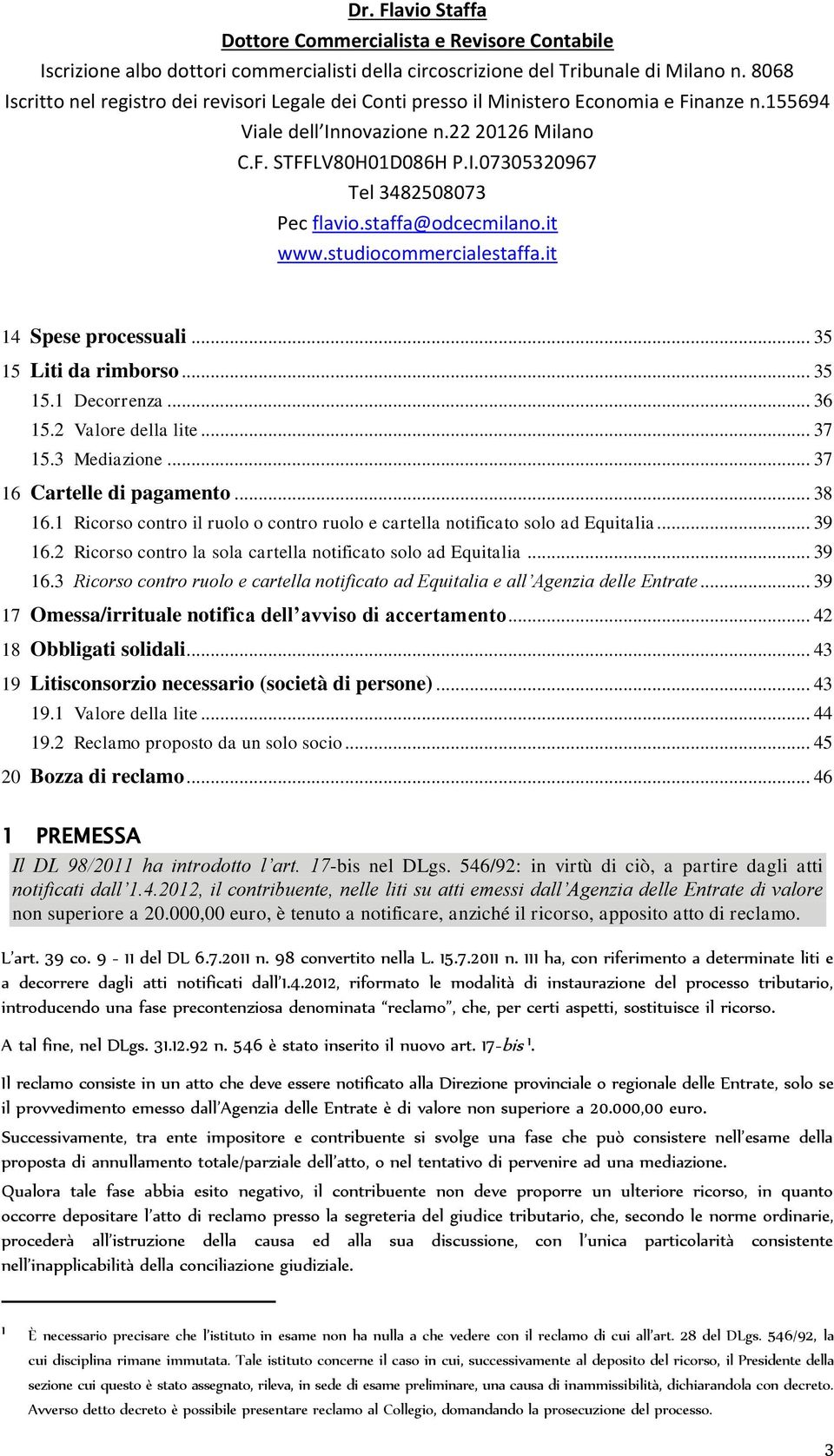 .. 39 17 Omessa/irrituale notifica dell avviso di accertamento... 42 18 Obbligati solidali... 43 19 Litisconsorzio necessario (società di persone)... 43 19.1 Valore della lite... 44 19.