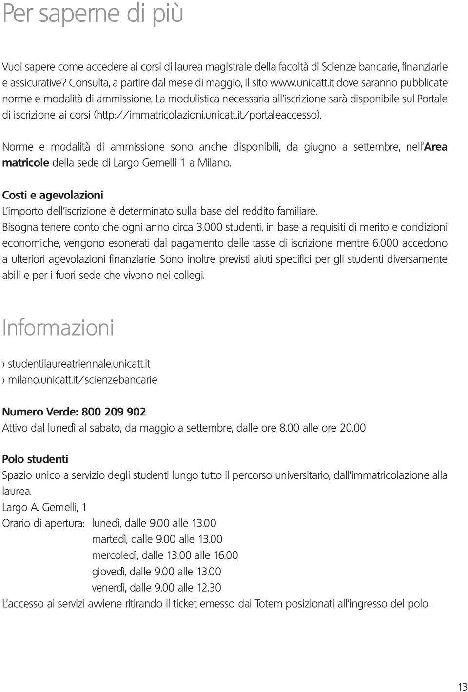 it/portaleaccesso). Norme e modalità di ammissione sono anche disponibili, da giugno a settembre, nell Area matricole della sede di Largo Gemelli 1 a Milano.