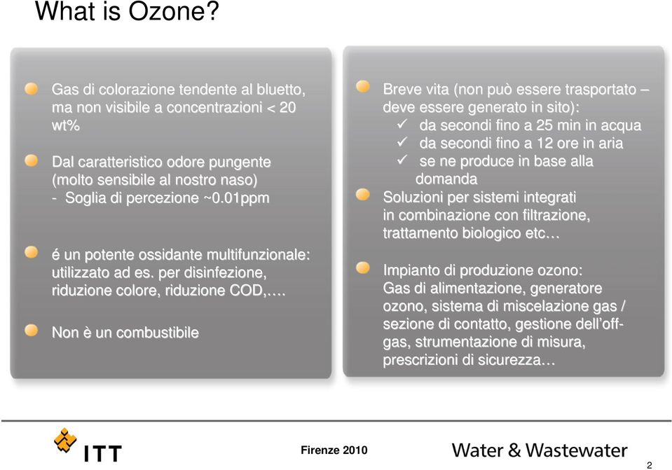 Non è un combustibile Breve vita (non può essere trasportato deve essere generato in sito): da secondi fino a 25 min in acqua da secondi fino a 12 ore in aria se ne produce in base alla domanda