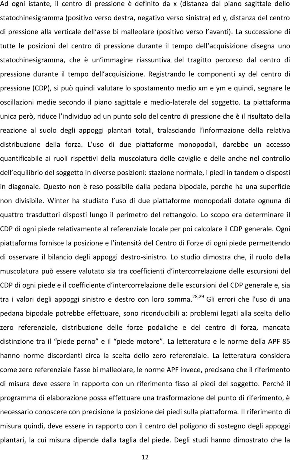 La successione di tutte le posizioni del centro di pressione durante il tempo dell acquisizione disegna uno statochinesigramma, che è un immagine riassuntiva del tragitto percorso dal centro di