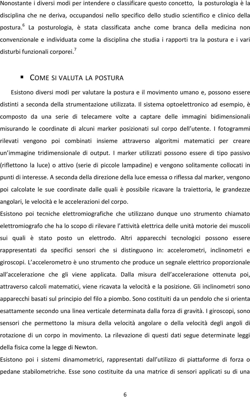 7 COME SI VALUTA LA POSTURA Esistono diversi modi per valutare la postura e il movimento umano e, possono essere distinti a seconda della strumentazione utilizzata.