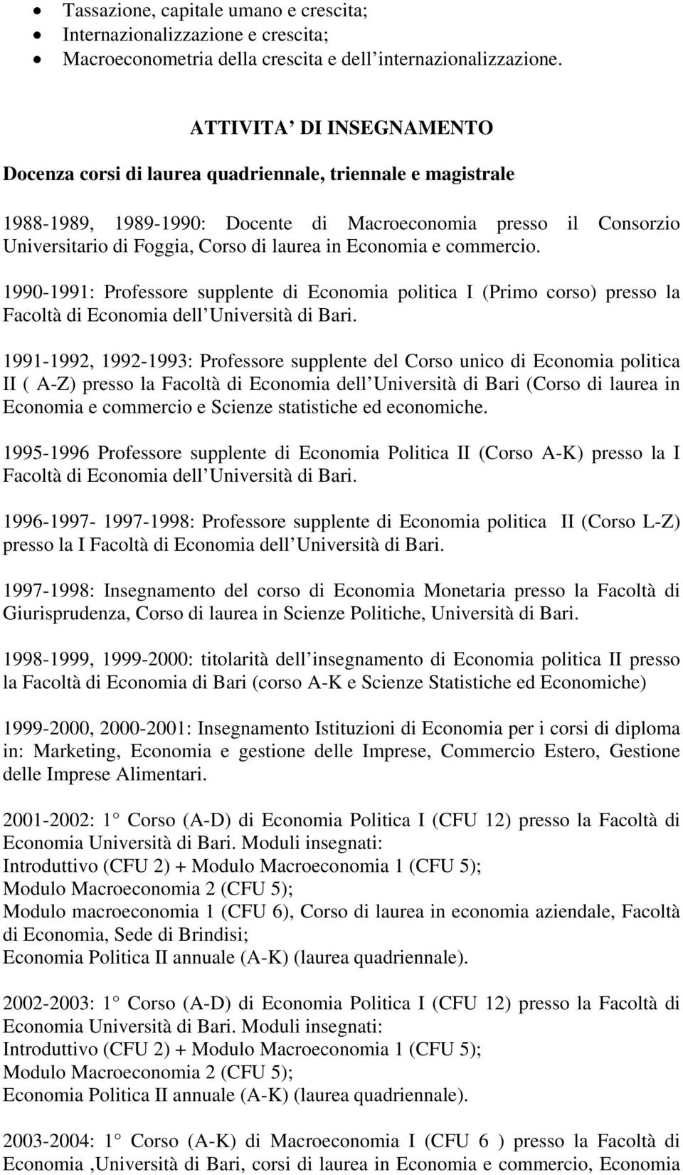 Economia e commercio. 1990-1991: Professore supplente di Economia politica I (Primo corso) presso la Facoltà di Economia dell Università di Bari.