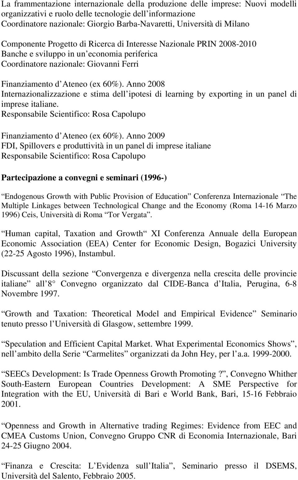 Anno 2008 Internazionalizzazione e stima dell ipotesi di learning by exporting in un panel di imprese italiane. Finanziamento d Ateneo (ex 60%).