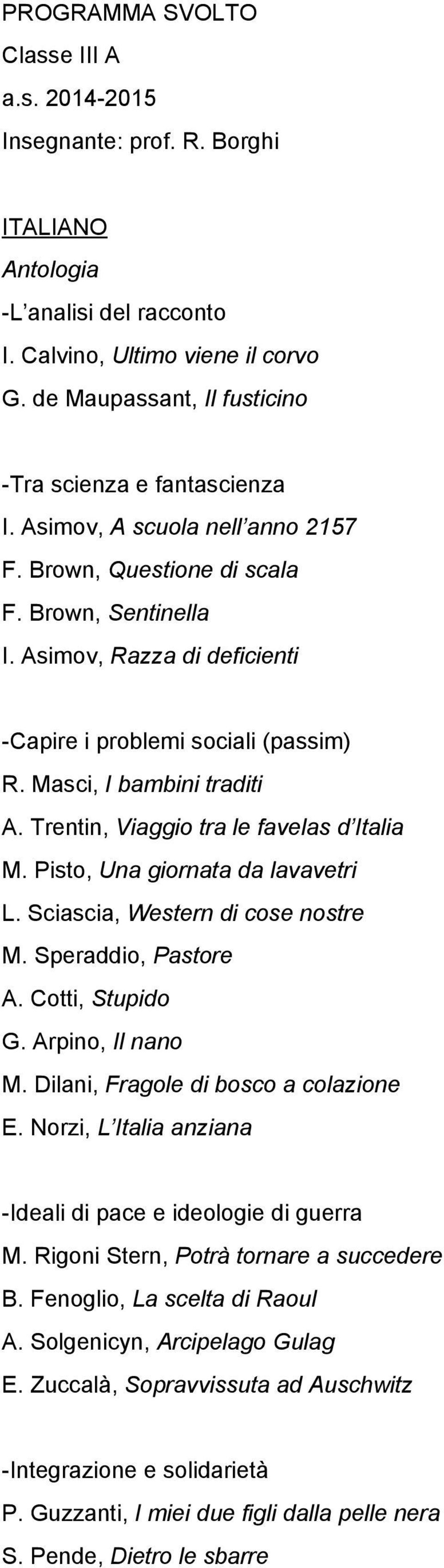 Asimov, Razza di deficienti Capire i problemi sociali (passim) R. Masci, I bambini traditi A. Trentin, Viaggio tra le favelas d Italia M. Pisto, Una giornata da lavavetri L.