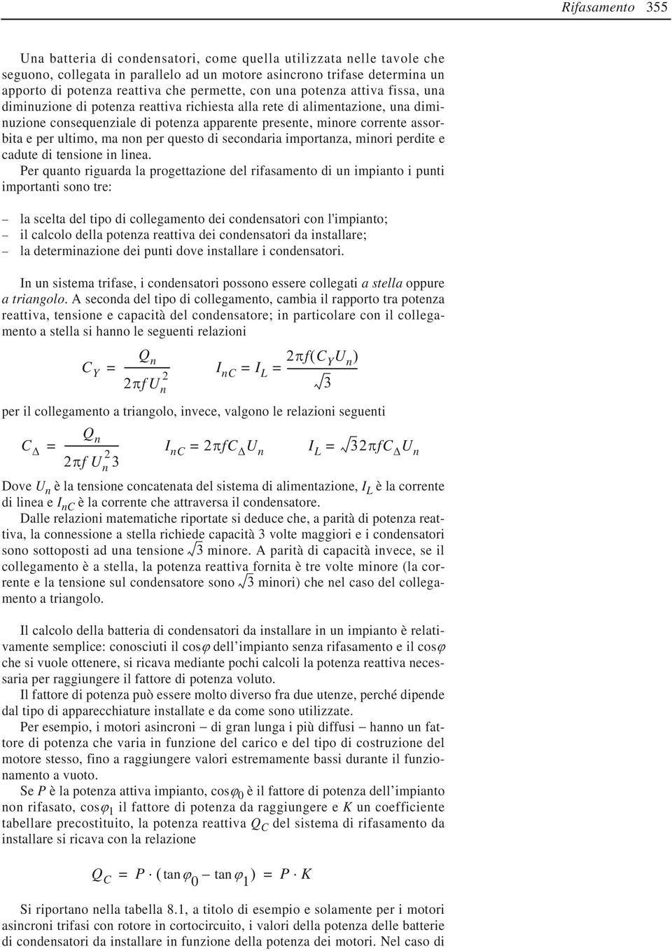 assorbita e per ultimo, ma non per questo di secondaria importanza, minori perdite e cadute di tensione in linea.