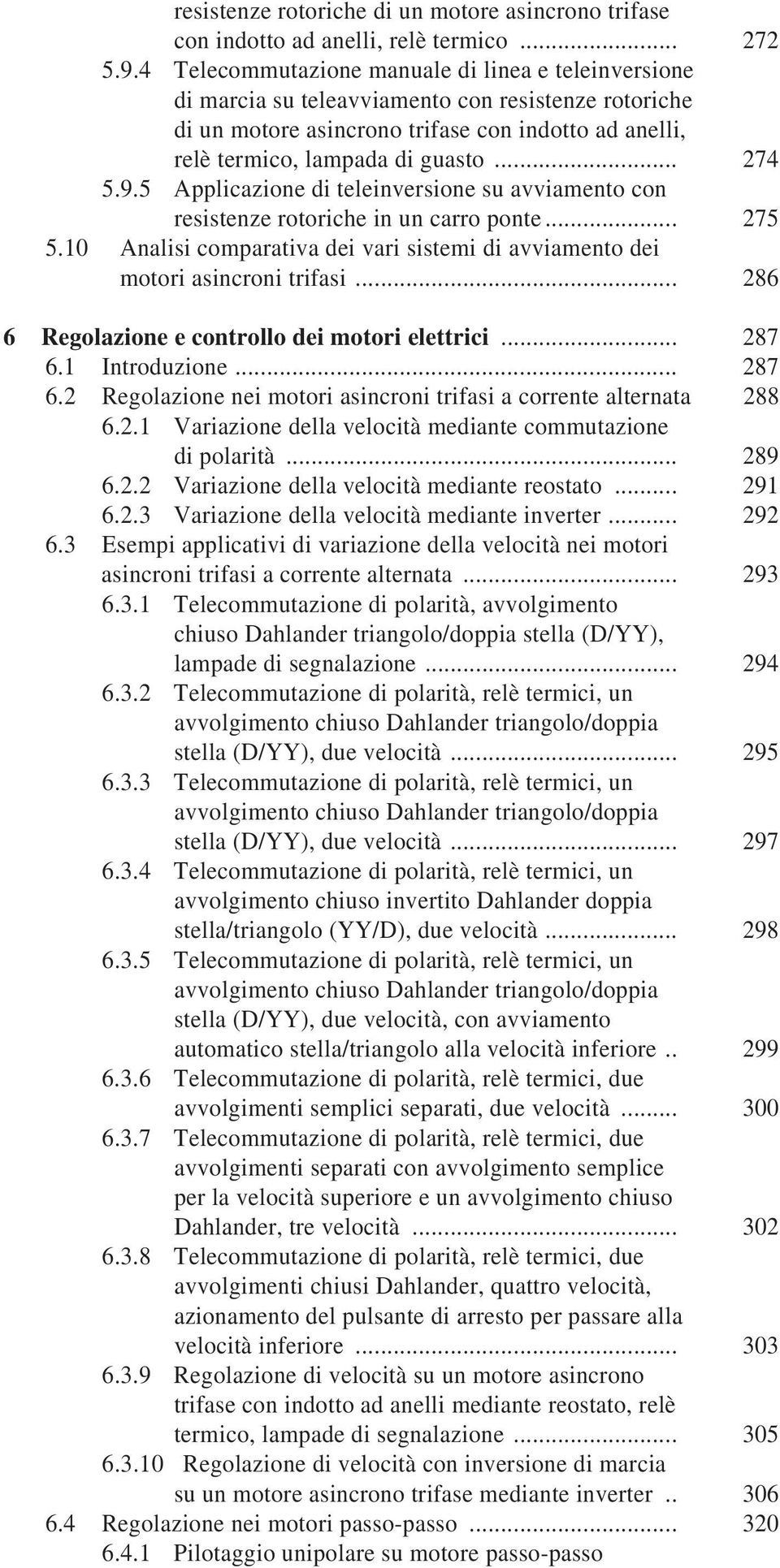 9.5 Applicazione di teleinversione su avviamento con resistenze rotoriche in un carro ponte... 75 5.0 Analisi comparativa dei vari sistemi di avviamento dei motori asincroni trifasi.