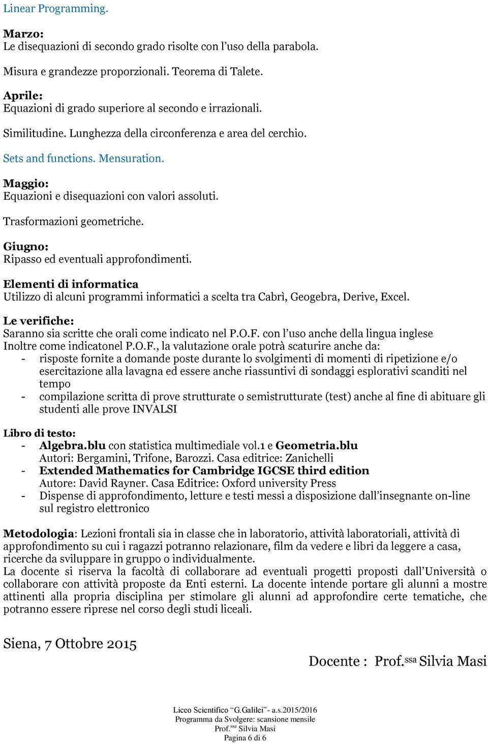 Maggio: Equazioni e disequazioni con valori assoluti. Trasformazioni geometriche. Giugno: Ripasso ed eventuali approfondimenti.