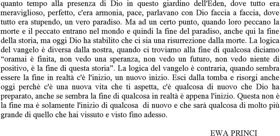 Ma ad un certo punto, quando loro peccano la morte e il peccato entrano nel mondo e quindi la fine del paradiso, anche qui la fine della storia, ma oggi Dio ha stabilito che ci sia una risurrezione