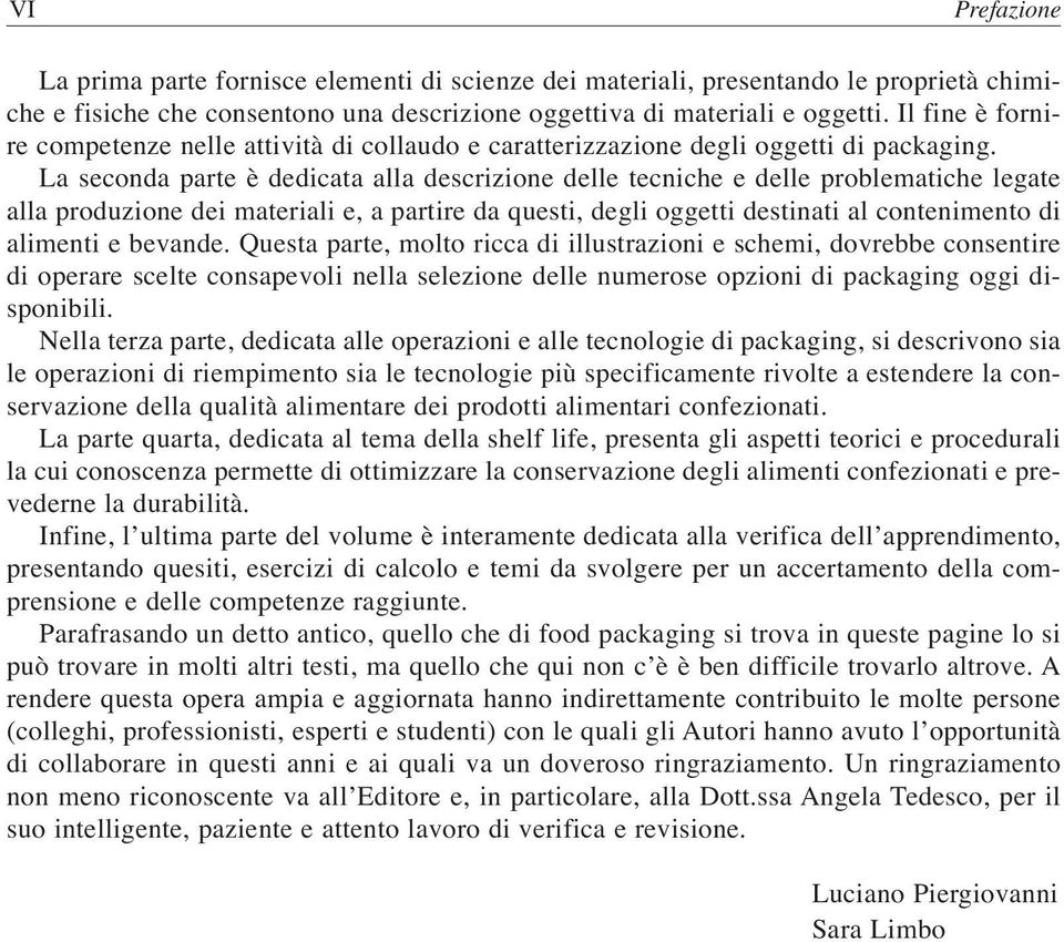 La seconda parte è dedicata alla descrizione delle tecniche e delle problematiche legate alla produzione dei materiali e, a partire da questi, degli oggetti destinati al contenimento di alimenti e