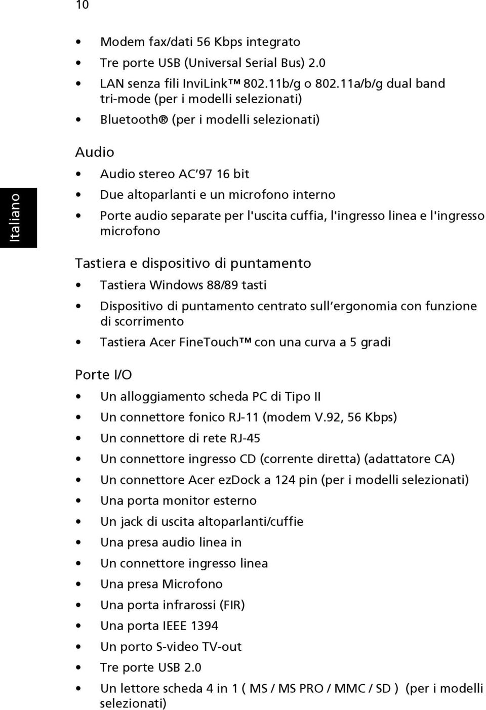 cuffia, l'ingresso linea e l'ingresso microfono Tastiera e dispositivo di puntamento Tastiera Windows 88/89 tasti Dispositivo di puntamento centrato sull ergonomia con funzione di scorrimento