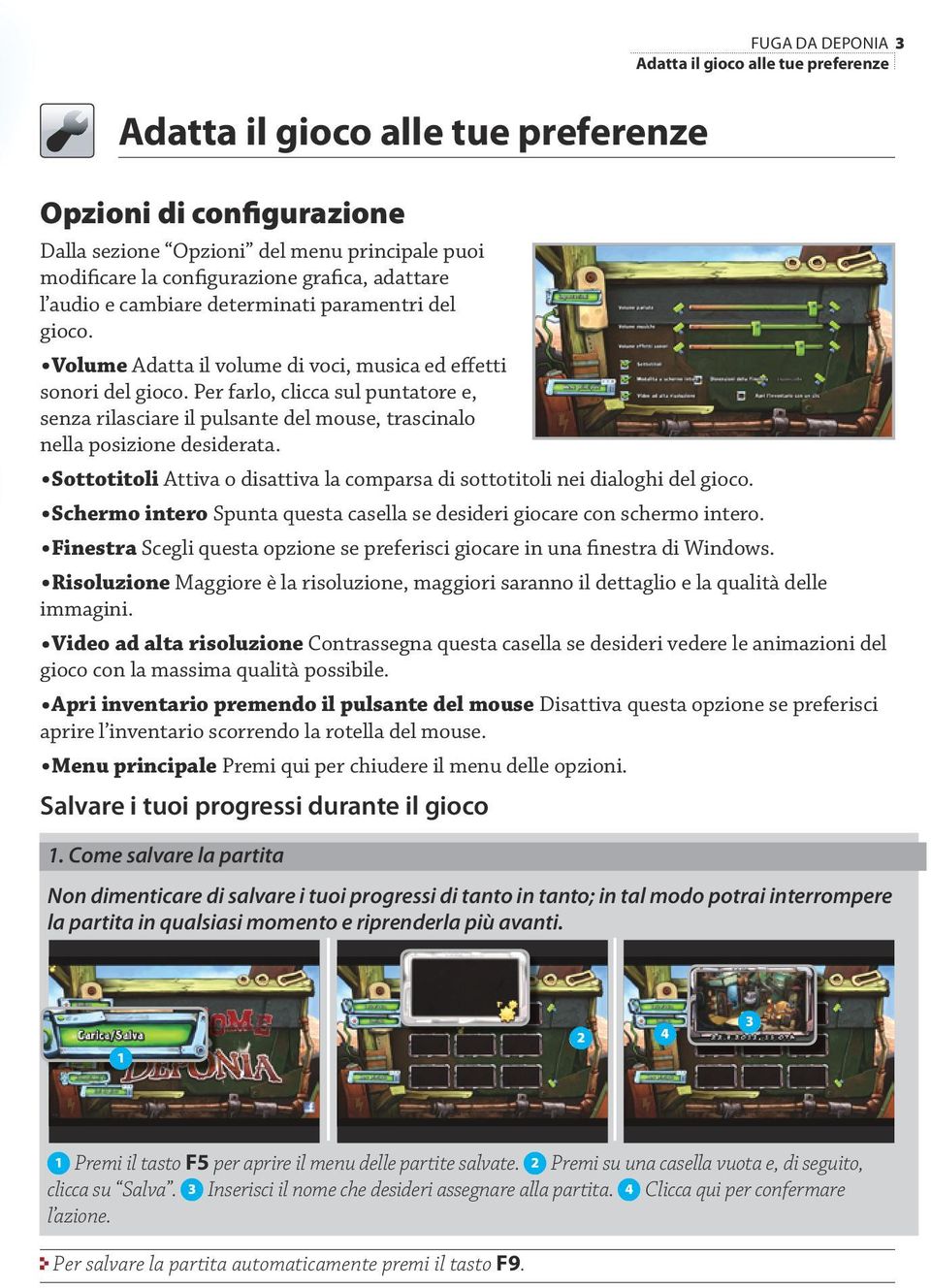 Per farlo, clicca sul puntatore e, senza rilasciare il pulsante del mouse, trascinalo nella posizione desiderata. Sottotitoli Attiva o disattiva la comparsa di sottotitoli nei dialoghi del gioco.