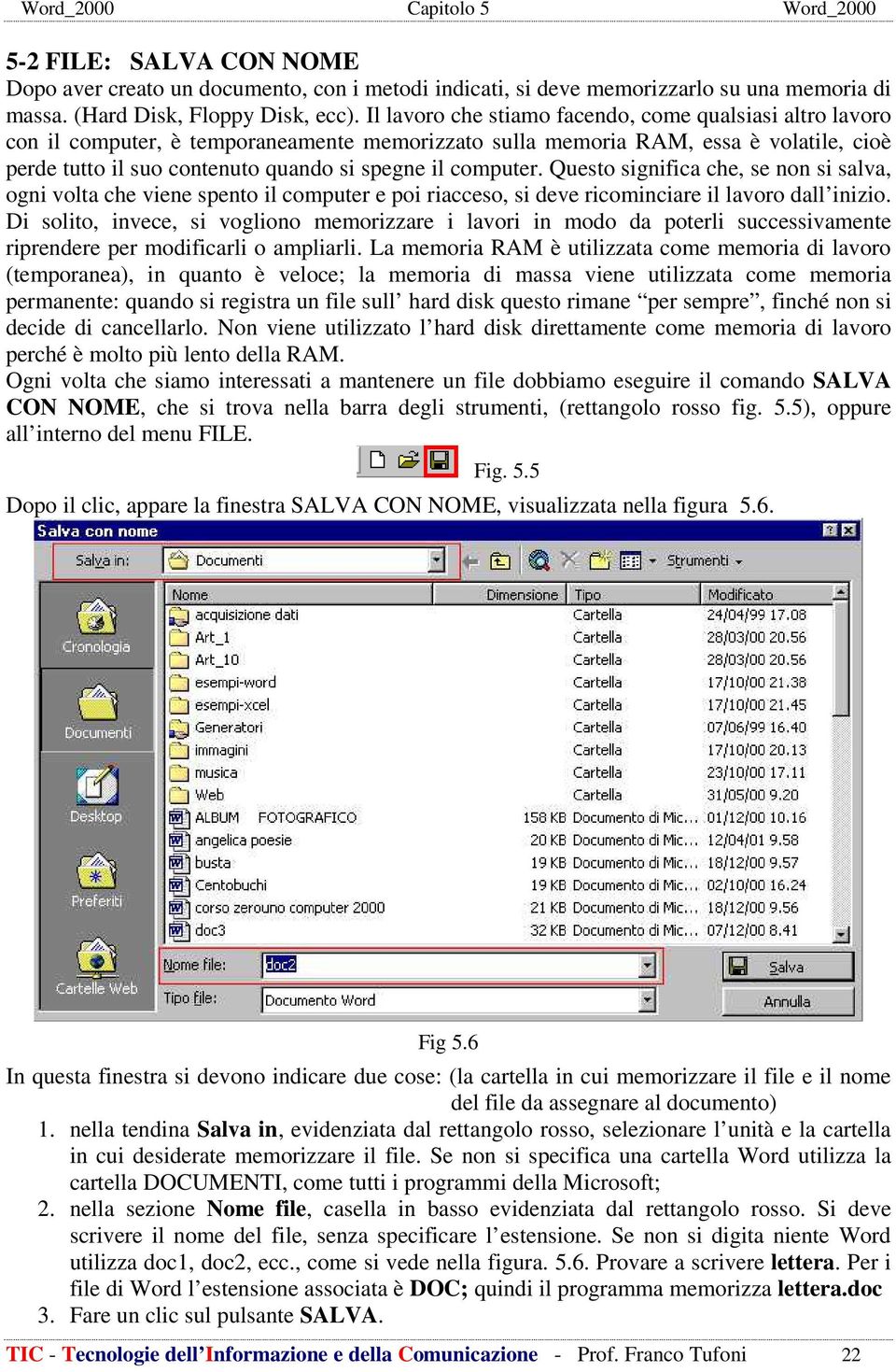 computer. Questo significa che, se non si salva, ogni volta che viene spento il computer e poi riacceso, si deve ricominciare il lavoro dall inizio.