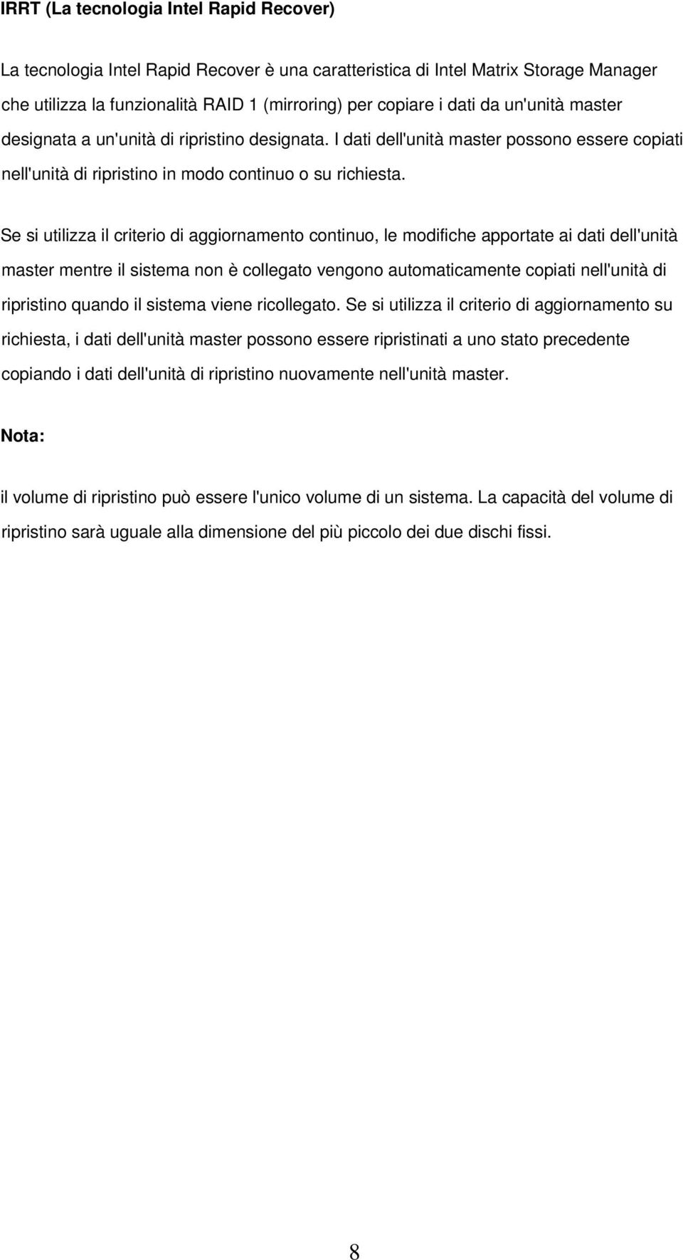 Se si utilizza il criterio di aggiornamento continuo, le modifiche apportate ai dati dell'unità master mentre il sistema non è collegato vengono automaticamente copiati nell'unità di ripristino