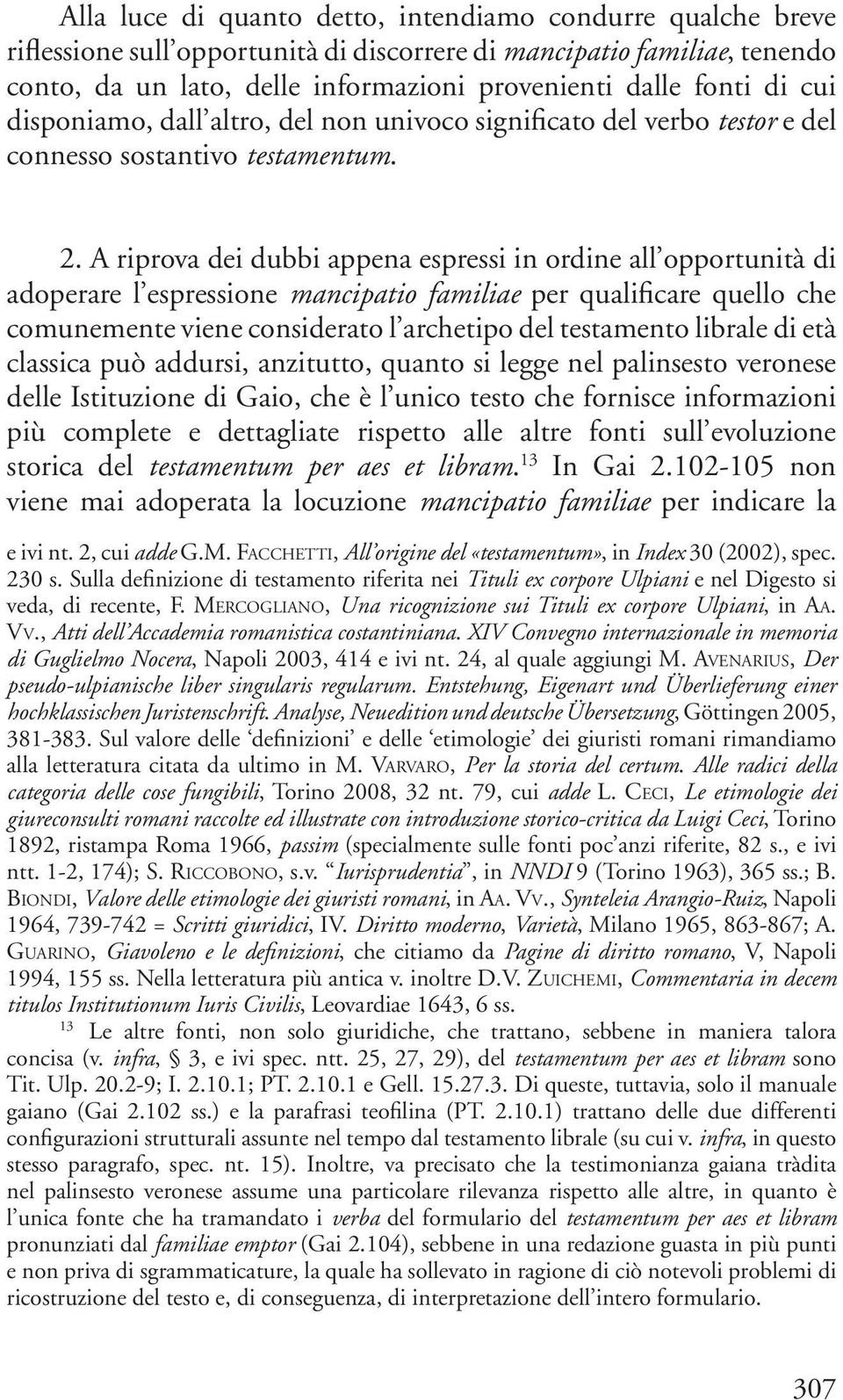 A riprova dei dubbi appena espressi in ordine all opportunità di adoperare l espressione mancipatio familiae per qualificare quello che comunemente viene considerato l archetipo del testamento