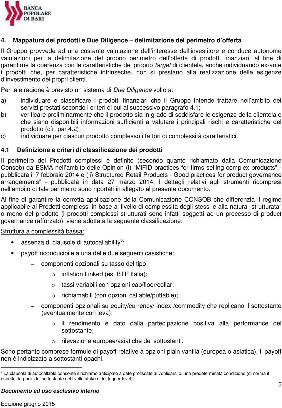 prodotti che, per caratteristiche intrinseche, non si prestano alla realizzazione delle esigenze d investimento dei propri clienti.