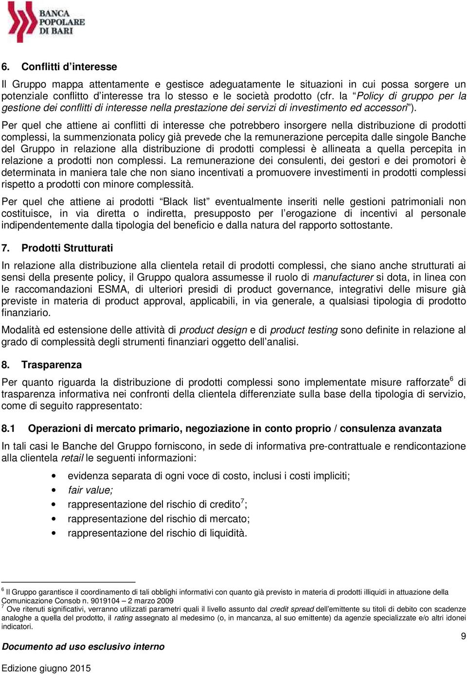 Per quel che attiene ai conflitti di interesse che potrebbero insorgere nella distribuzione di prodotti complessi, la summenzionata policy già prevede che la remunerazione percepita dalle singole