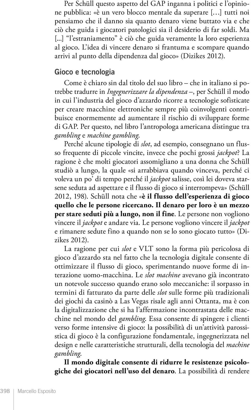 L idea di vincere denaro si frantuma e scompare quando arrivi al punto della dipendenza dal gioco» (Dizikes 2012).