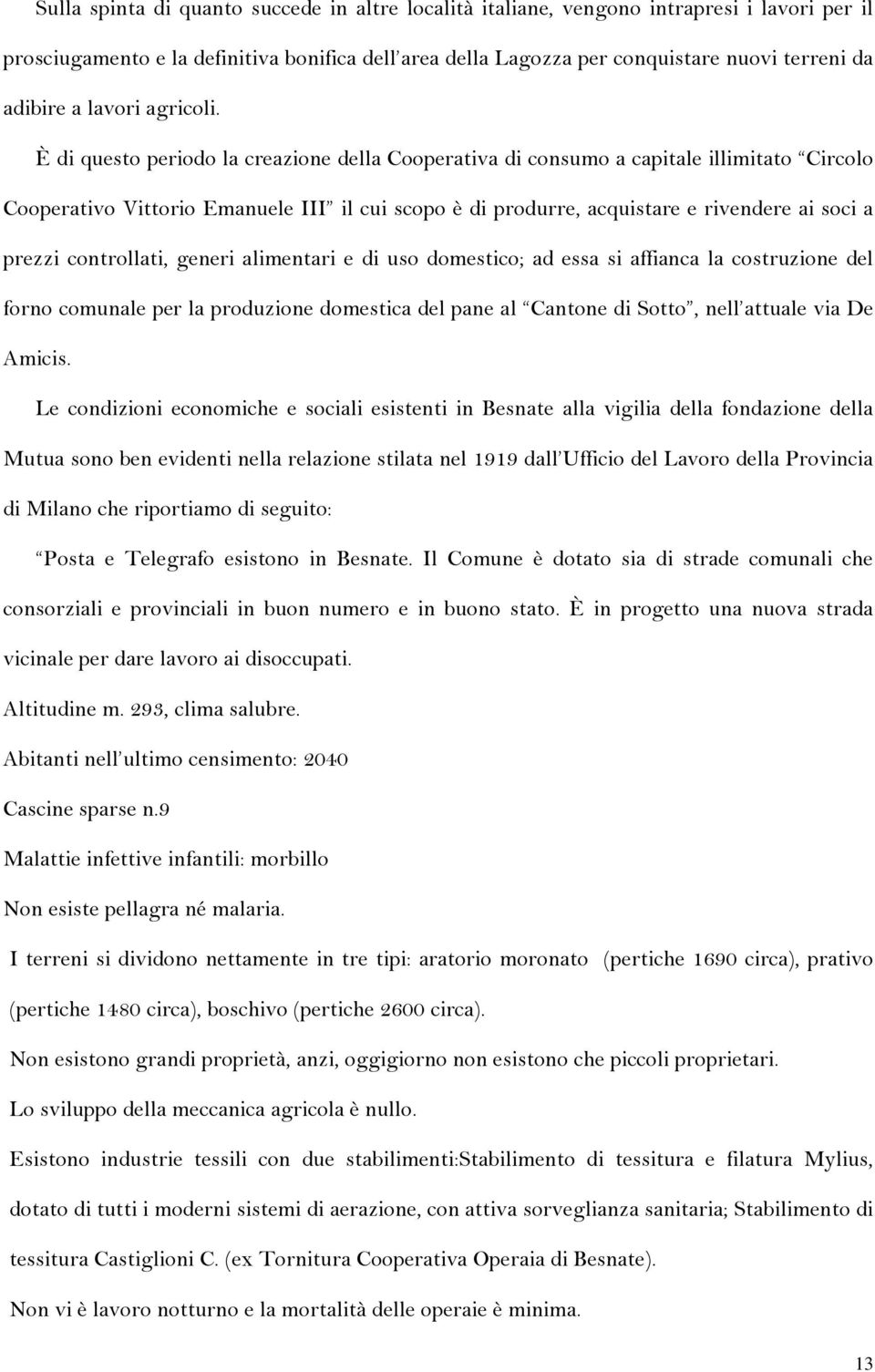 È di questo periodo la creazione della Cooperativa di consumo a capitale illimitato Circolo Cooperativo Vittorio Emanuele III il cui scopo è di produrre, acquistare e rivendere ai soci a prezzi