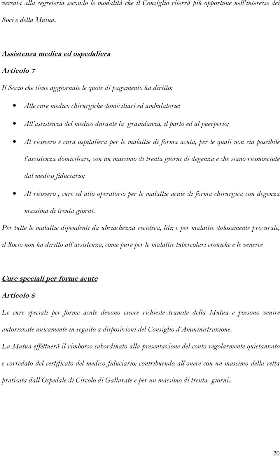 la gravidanza, il parto ed al puerperio; Al ricovero e cura ospitaliera per le malattie di forma acuta, per le quali non sia possibile l assistenza domiciliare, con un massimo di trenta giorni di