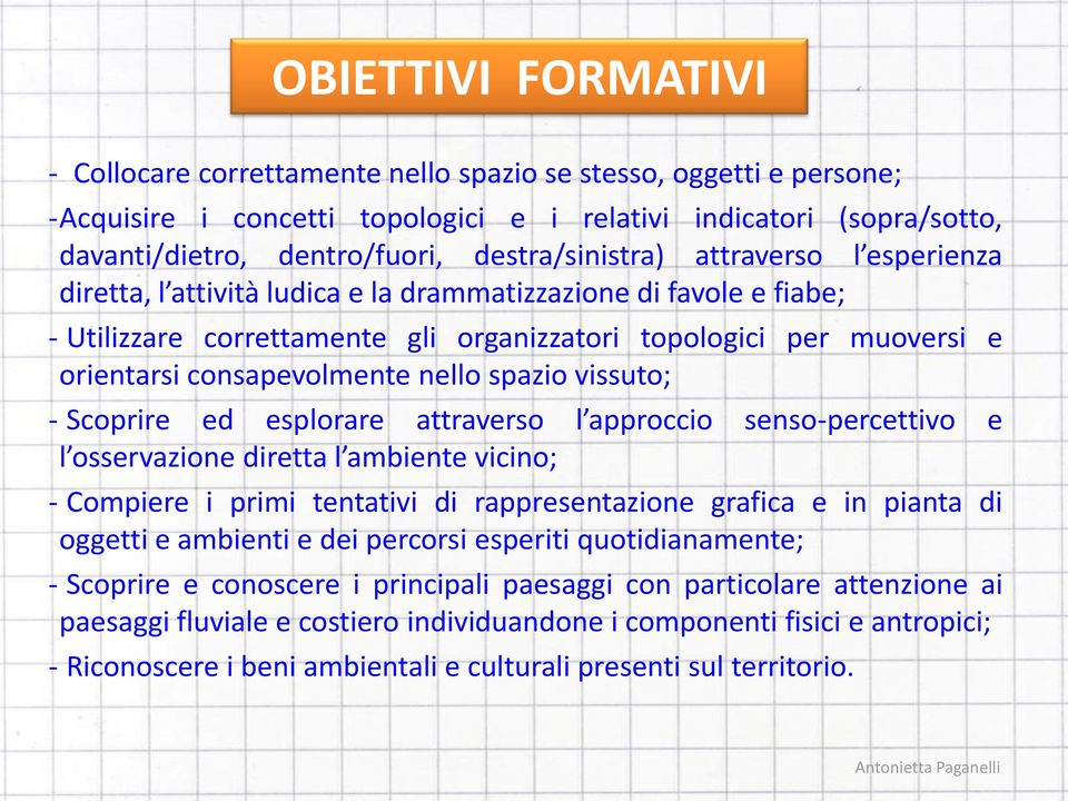 consapevolmente nello spazio vissuto; - Scoprire ed esplorare attraverso l approccio senso-percettivo e l osservazione diretta l ambiente vicino; - Compiere i primi tentativi di rappresentazione