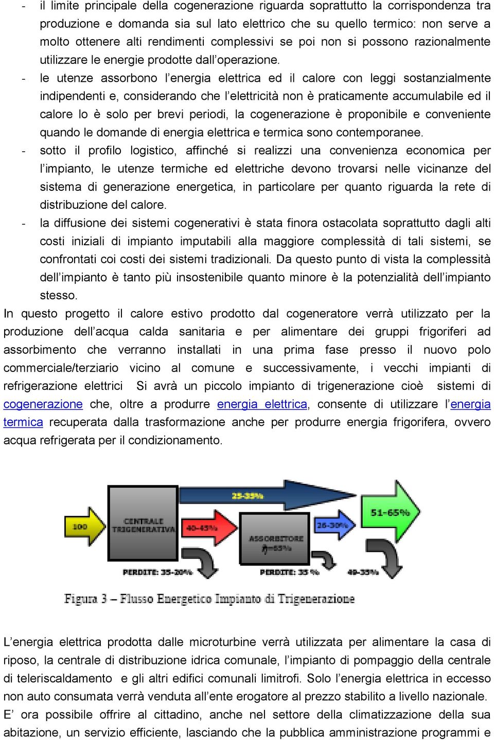 - le utenze assorbono l energia elettrica ed il calore con leggi sostanzialmente indipendenti e, considerando che l elettricità non è praticamente accumulabile ed il calore lo è solo per brevi