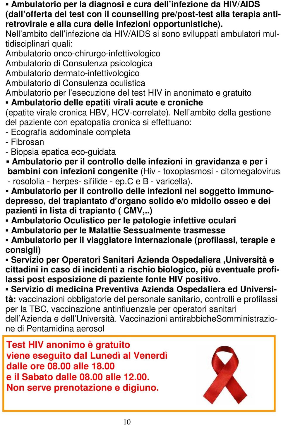 dermato-infettivologico Ambulatorio di Consulenza oculistica Ambulatorio per l esecuzione del test HIV in anonimato e gratuito Ambulatorio delle epatiti virali acute e croniche (epatite virale