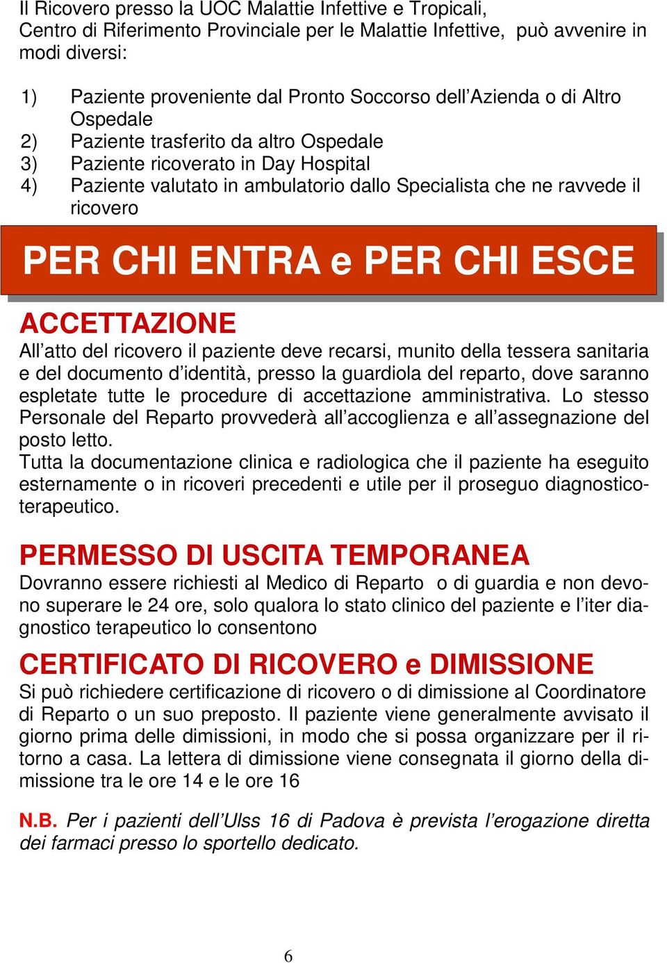 ENTRA e PER CHI ESCE ACCETTAZIONE All atto del ricovero il paziente deve recarsi, munito della tessera sanitaria e del documento d identità, presso la guardiola del reparto, dove saranno espletate