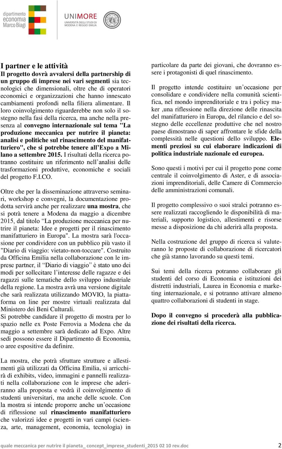 Il loro coinvolgimento riguarderebbe non solo il sostegno nella fasi della ricerca, ma anche nella presenza al convegno internazionale sul tema "La produzione meccanica per nutrire il pianeta: