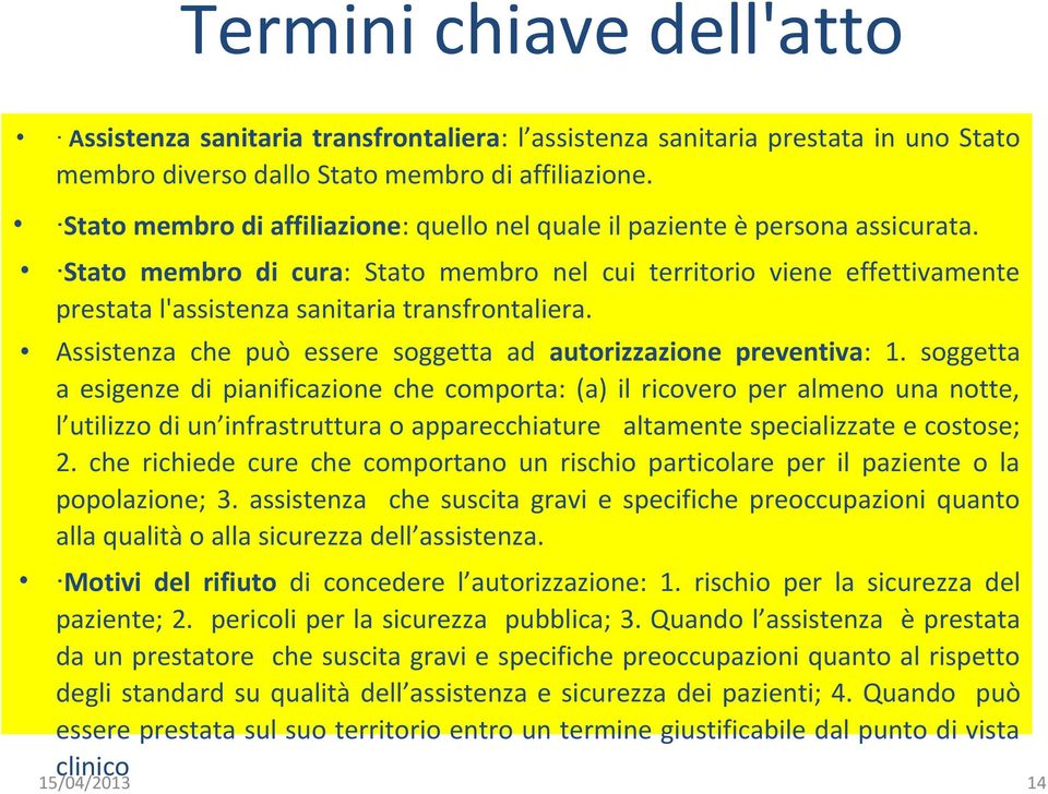 Stato membro di cura: Stato membro nel cui territorio viene effettivamente prestata l'assistenza sanitaria transfrontaliera. Assistenza che può essere soggetta ad autorizzazione preventiva: 1.