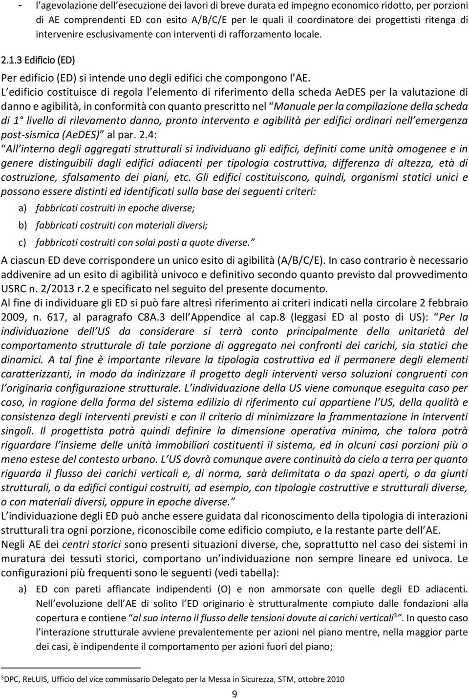 L edificio costituisce di regola l elemento di riferimento della scheda AeDES per la valutazione di danno e agibilità, in conformità con quanto prescritto nel Manuale per la compilazione della scheda