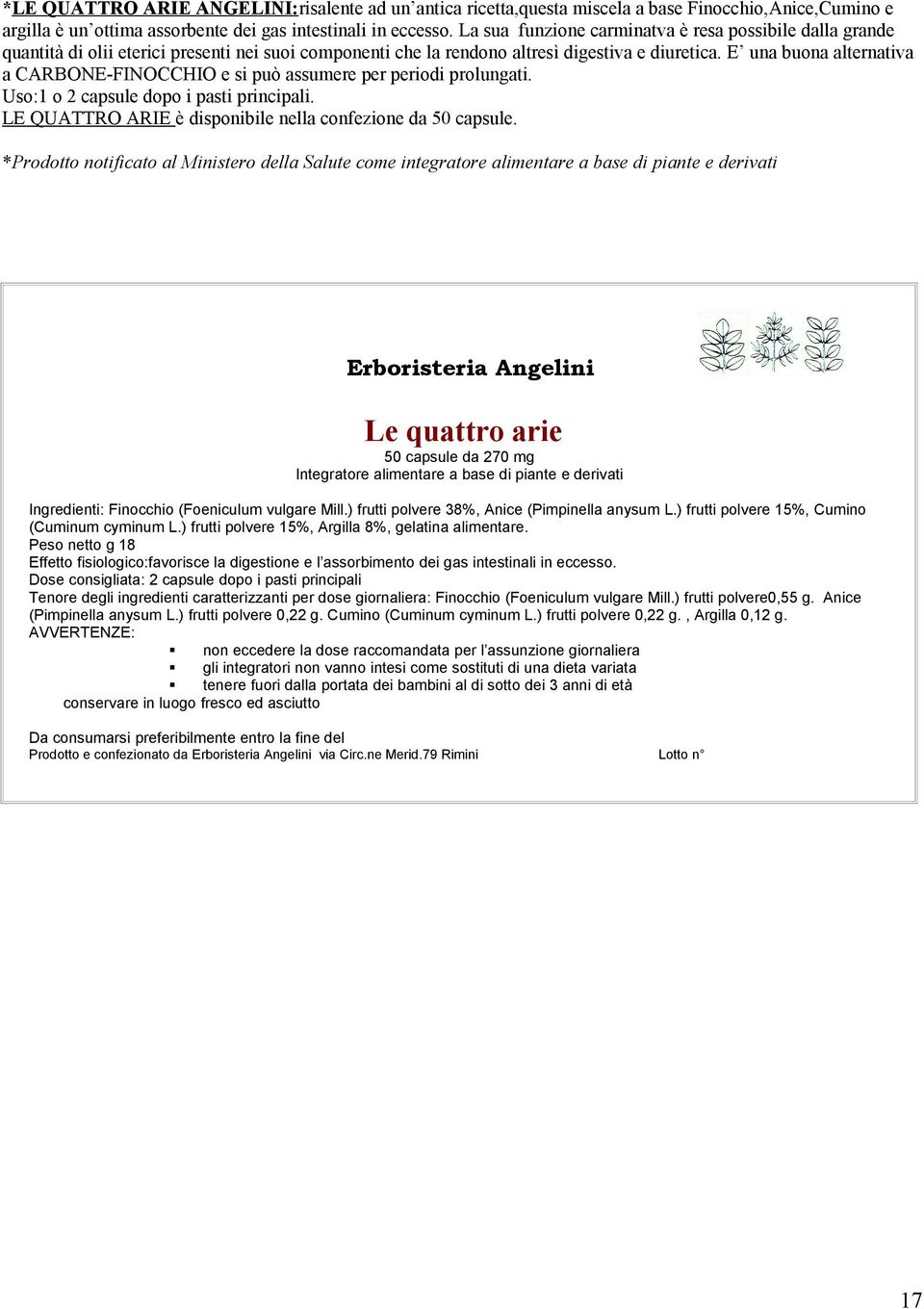 E una buona alternativa a CARBONE-FINOCCHIO e si può assumere per periodi prolungati. Uso:1 o 2 capsule dopo i pasti principali. LE QUATTRO ARIE è disponibile nella confezione da 50 capsule.