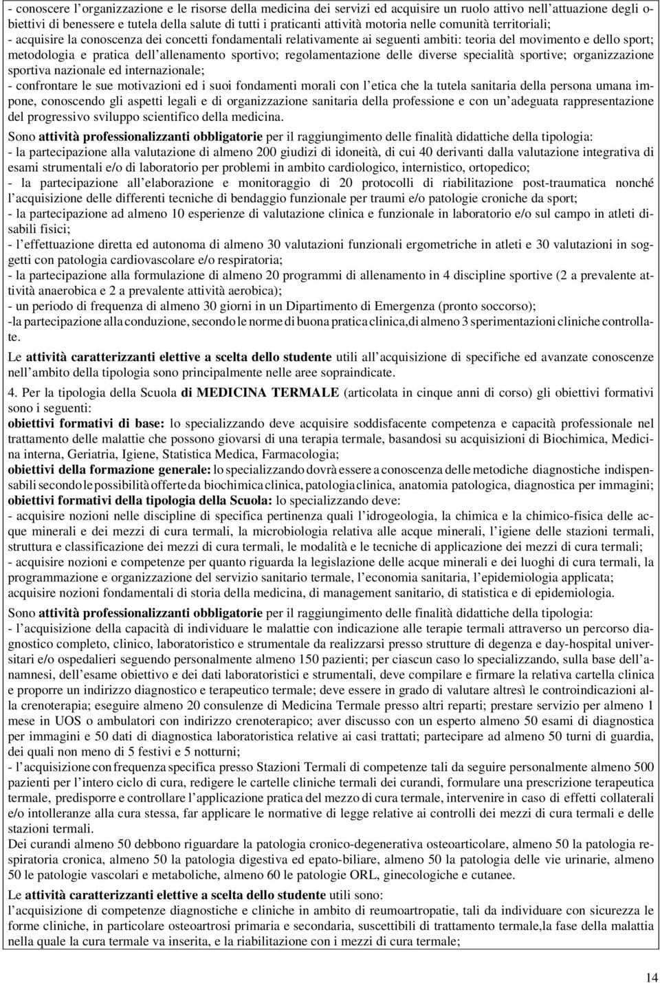 sportivo; regolamentazione delle diverse specialità sportive; organizzazione sportiva nazionale ed internazionale; - confrontare le sue motivazioni ed i suoi fondamenti morali con l etica che la