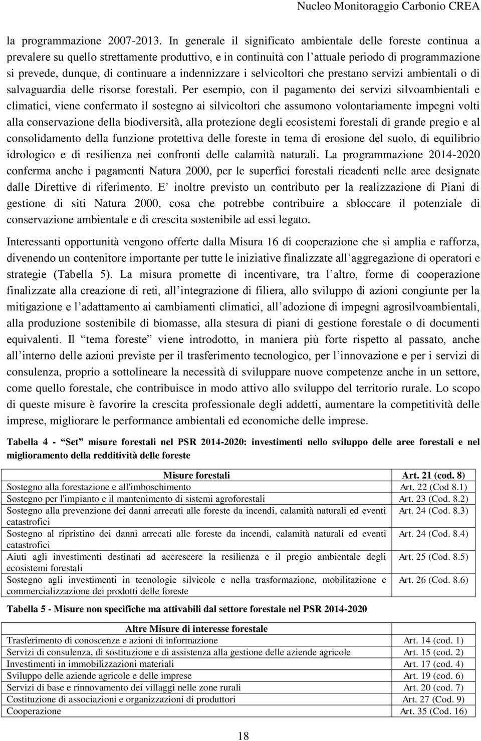 indennizzare i selvicoltori che prestano servizi ambientali o di salvaguardia delle risorse forestali.