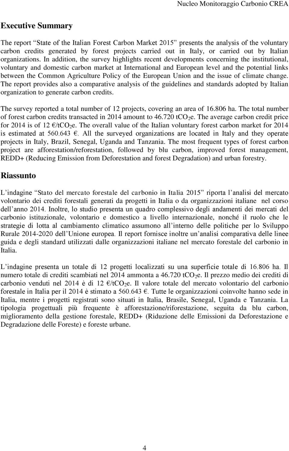 In addition, the survey highlights recent developments concerning the institutional, voluntary and domestic carbon market at International and European level and the potential links between the