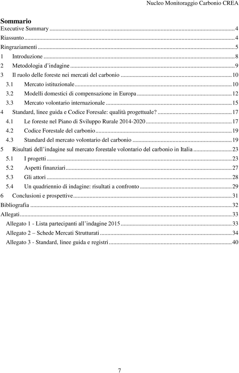 1 Le foreste nel Piano di Sviluppo Rurale 2014-2020... 17 4.2 Codice Forestale del carbonio... 19 4.3 Standard del mercato volontario del carbonio.