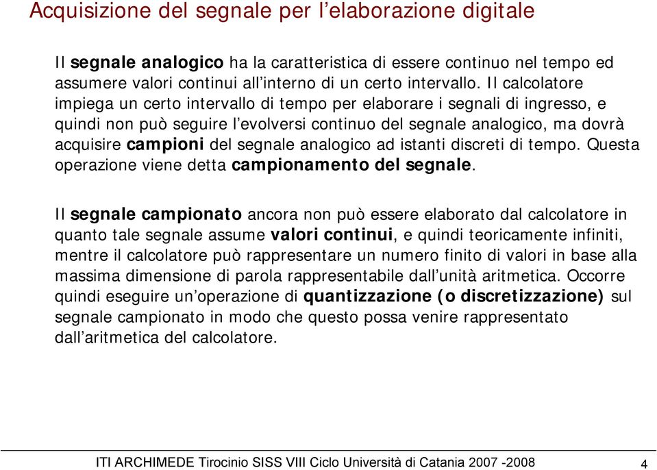 analogico ad istanti discreti di tempo. Questa operazione viene detta campionamento del segnale.