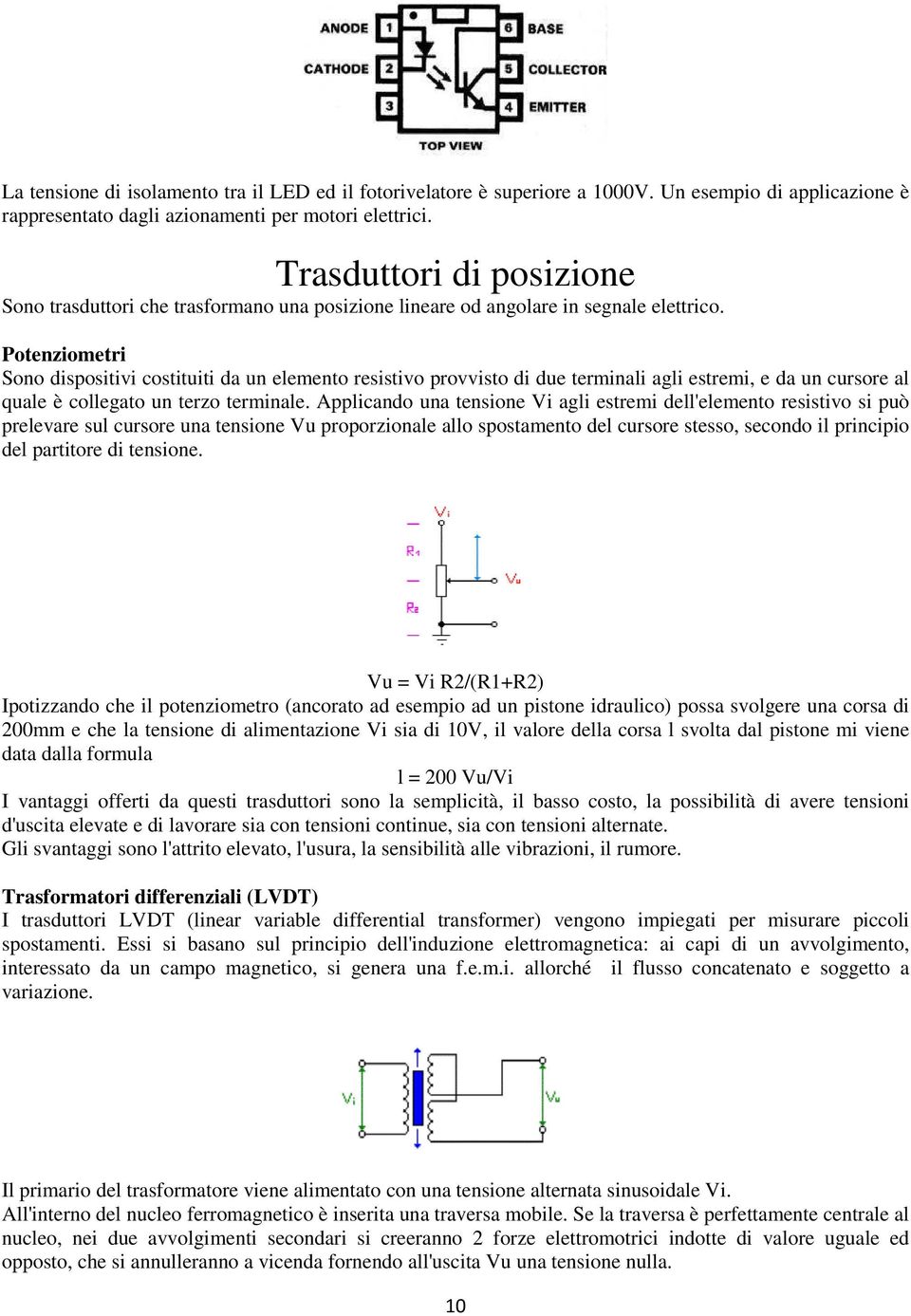 Potenziometri Sono dispositivi costituiti da un elemento resistivo provvisto di due terminali agli estremi, e da un cursore al quale è collegato un terzo terminale.