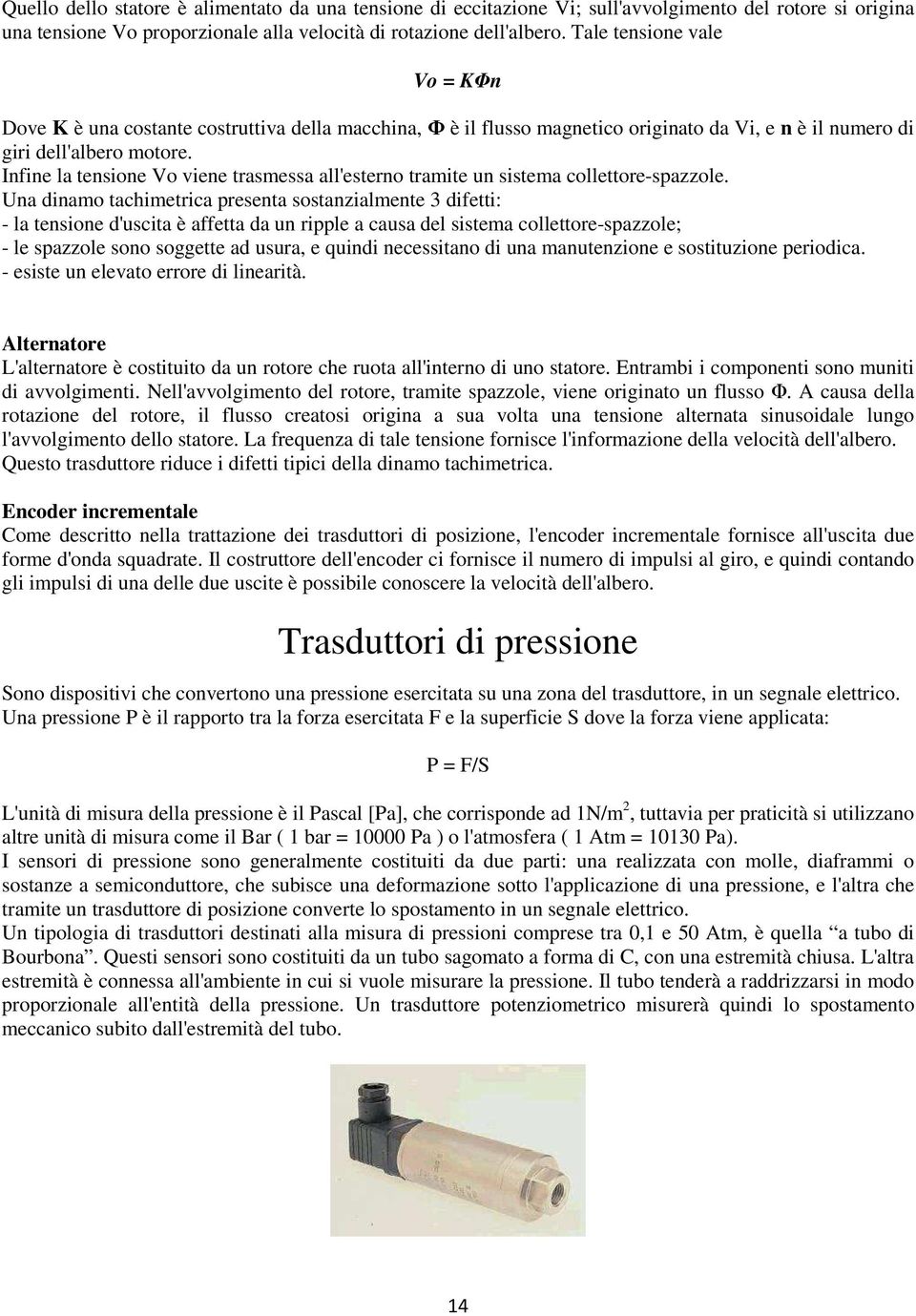 Infine la tensione Vo viene trasmessa all'esterno tramite un sistema collettore-spazzole.