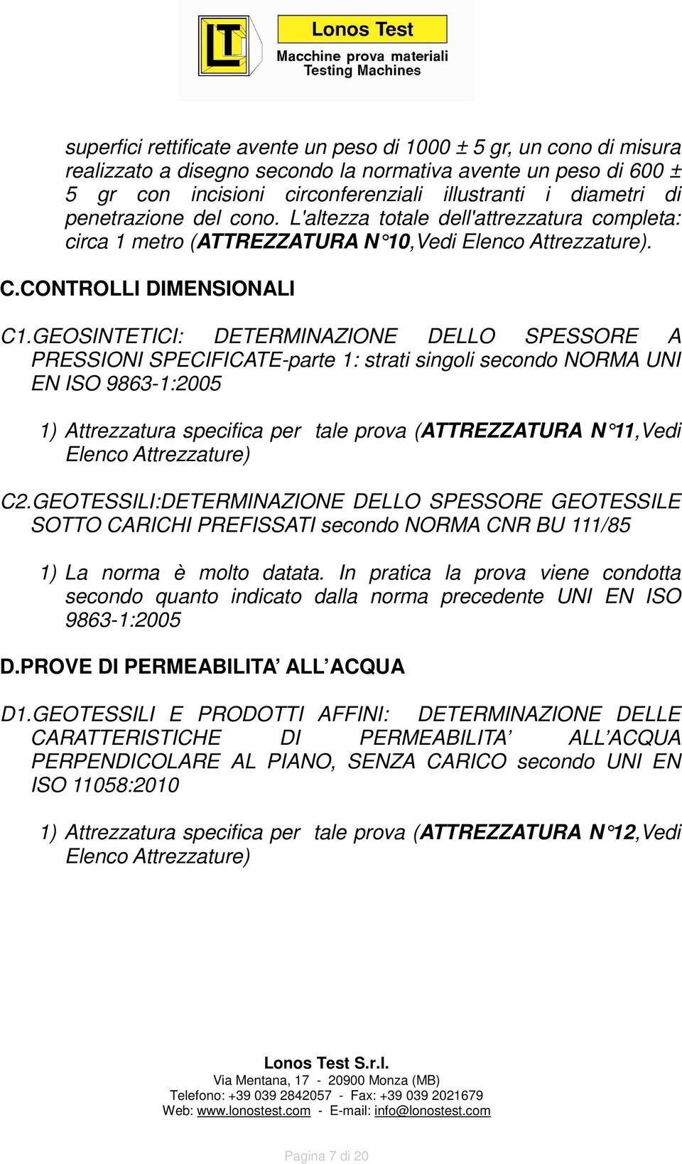 GEOSINTETICI: DETERMINAZIONE DELLO SPESSORE A PRESSIONI SPECIFICATE-parte 1: strati singoli secondo NORMA UNI EN ISO 9863-1:2005 1) Attrezzatura specifica per tale prova (ATTREZZATURA N 11,Vedi