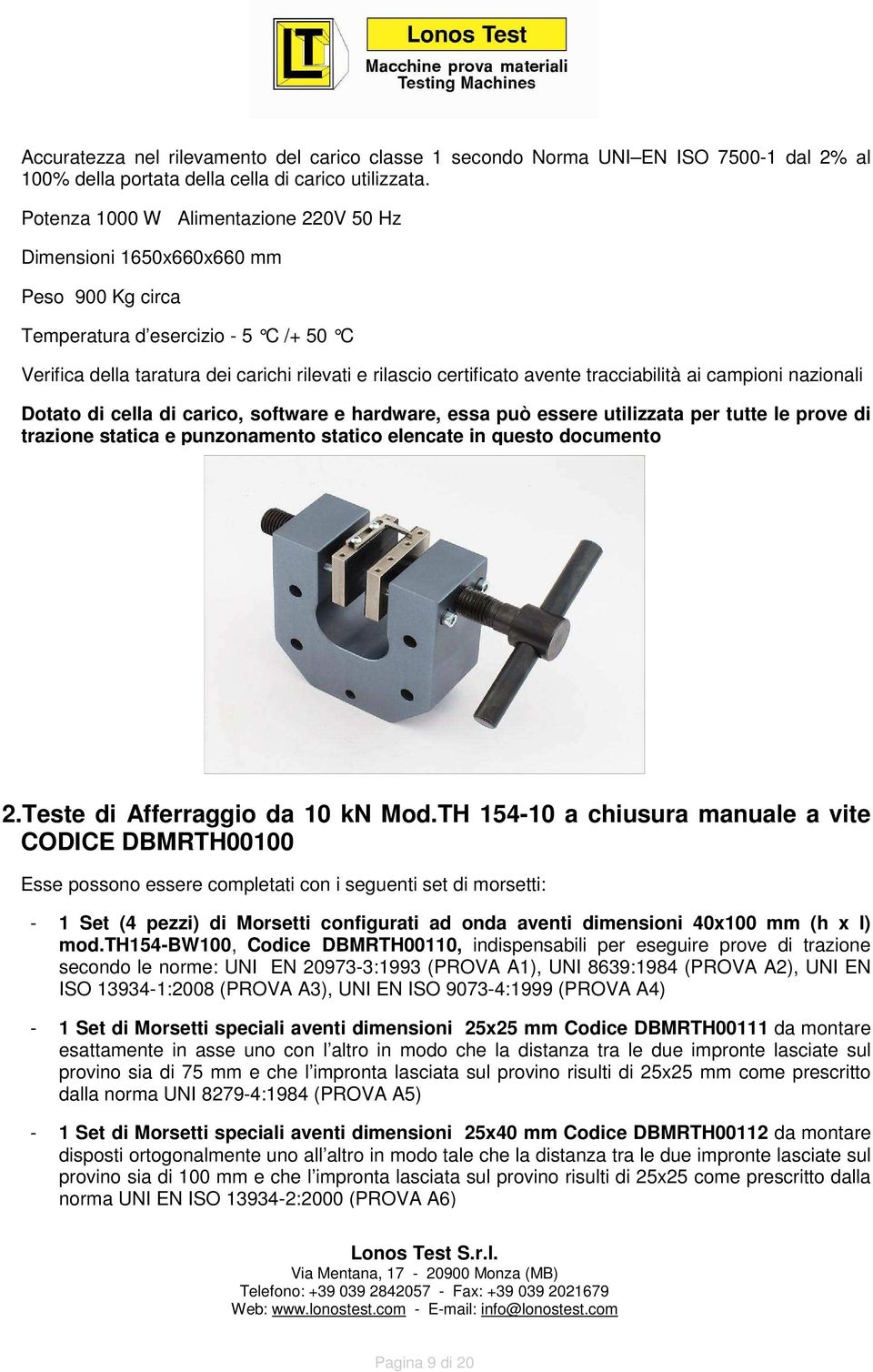 tracciabilità ai campioni nazionali Dotato di cella di carico, software e hardware, essa può essere utilizzata per tutte le prove di trazione statica e punzonamento statico elencate in questo