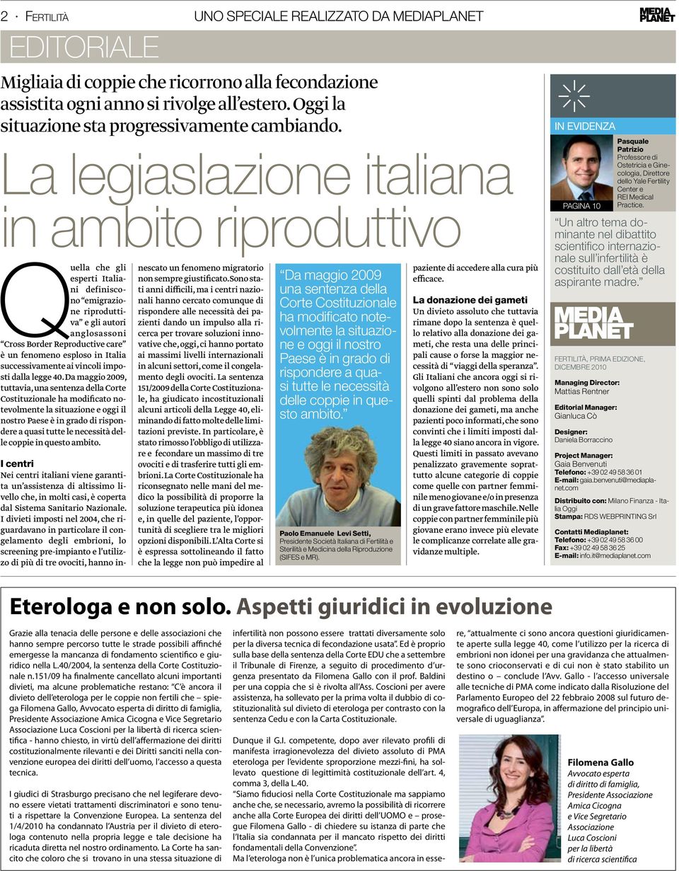 La legiaslazione italiana in ambito riproduttivo Quella che gli esperti Italiani definiscono emigrazione riproduttiva e gli autori anglosassoni Cross Border Reproductive care è un fenomeno esploso in