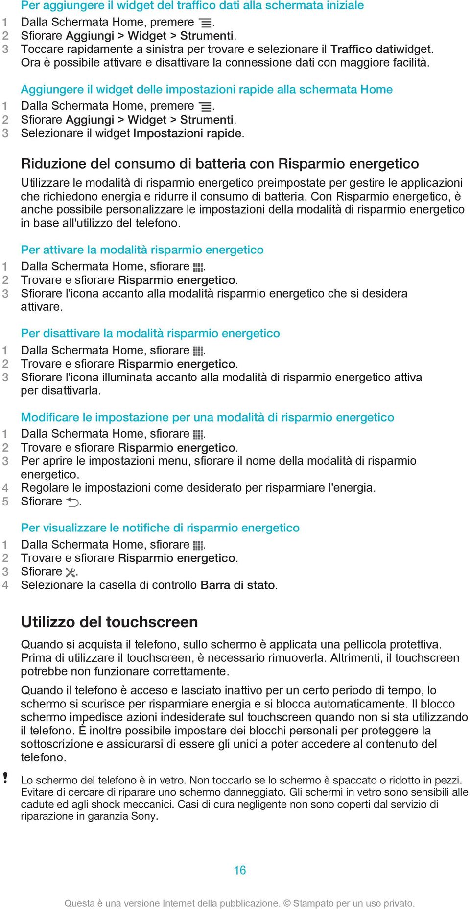 Aggiungere il widget delle impostazioni rapide alla schermata Home 1 Dalla Schermata Home, premere. 2 Sfiorare Aggiungi > Widget > Strumenti. 3 Selezionare il widget Impostazioni rapide.