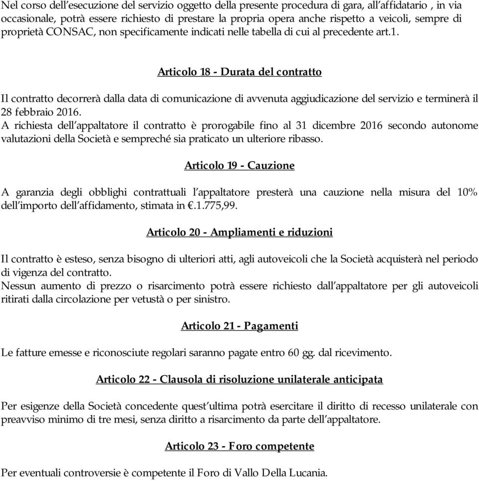 Articolo 18 - Durata del contratto Il contratto decorrerà dalla data di comunicazione di avvenuta aggiudicazione del servizio e terminerà il 28 febbraio 2016.