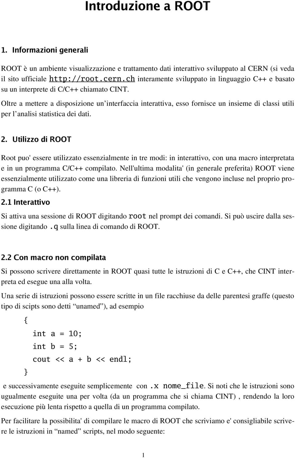 Oltre a mettere a disposizione un interfaccia interattiva, esso fornisce un insieme di classi utili per l analisi statistica dei dati. 2.