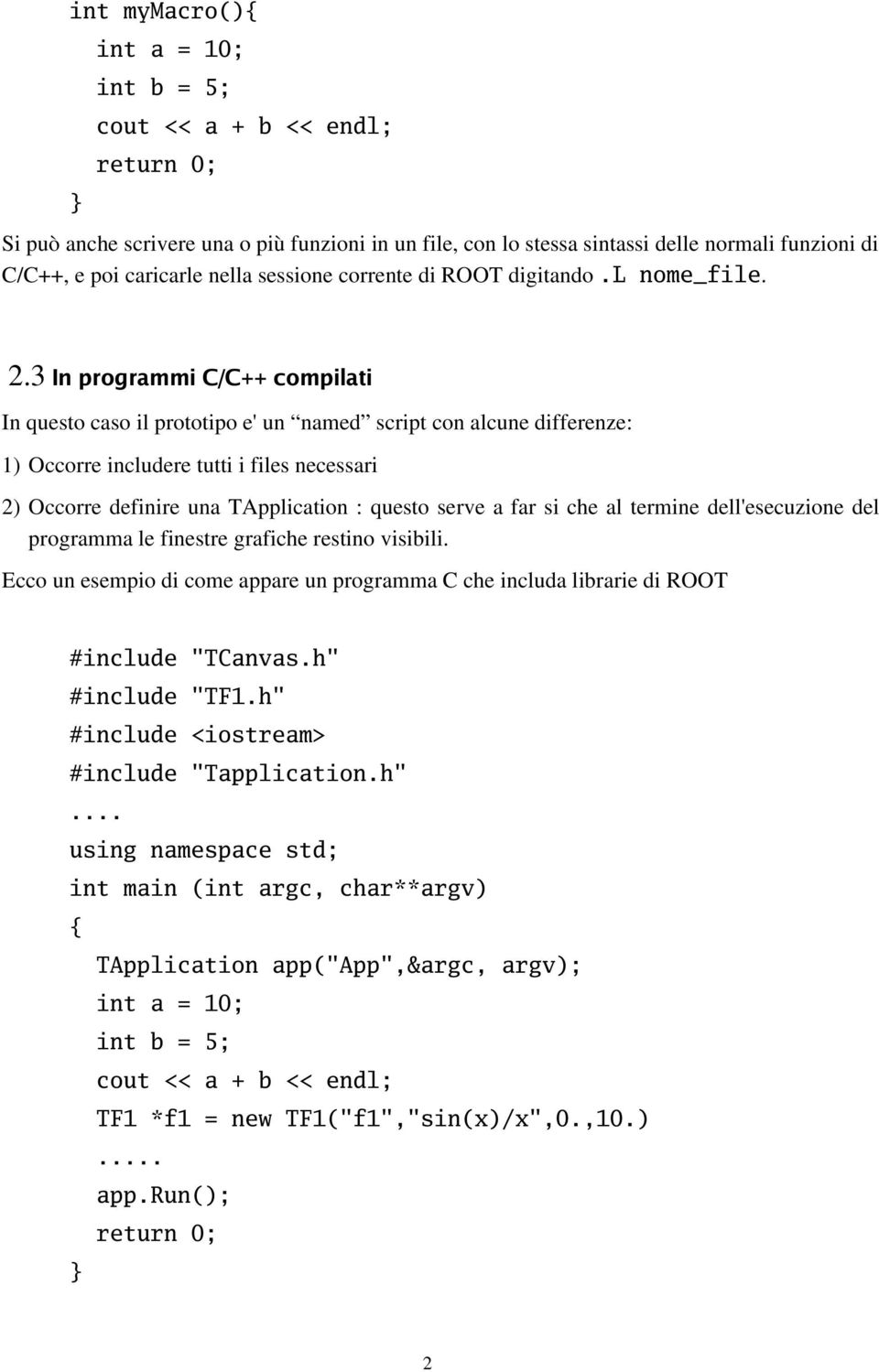 3 In programmi C/C++ compilati In questo caso il prototipo e' un named script con alcune differenze: 1) Occorre includere tutti i files necessari 2) Occorre definire una TApplication : questo serve a