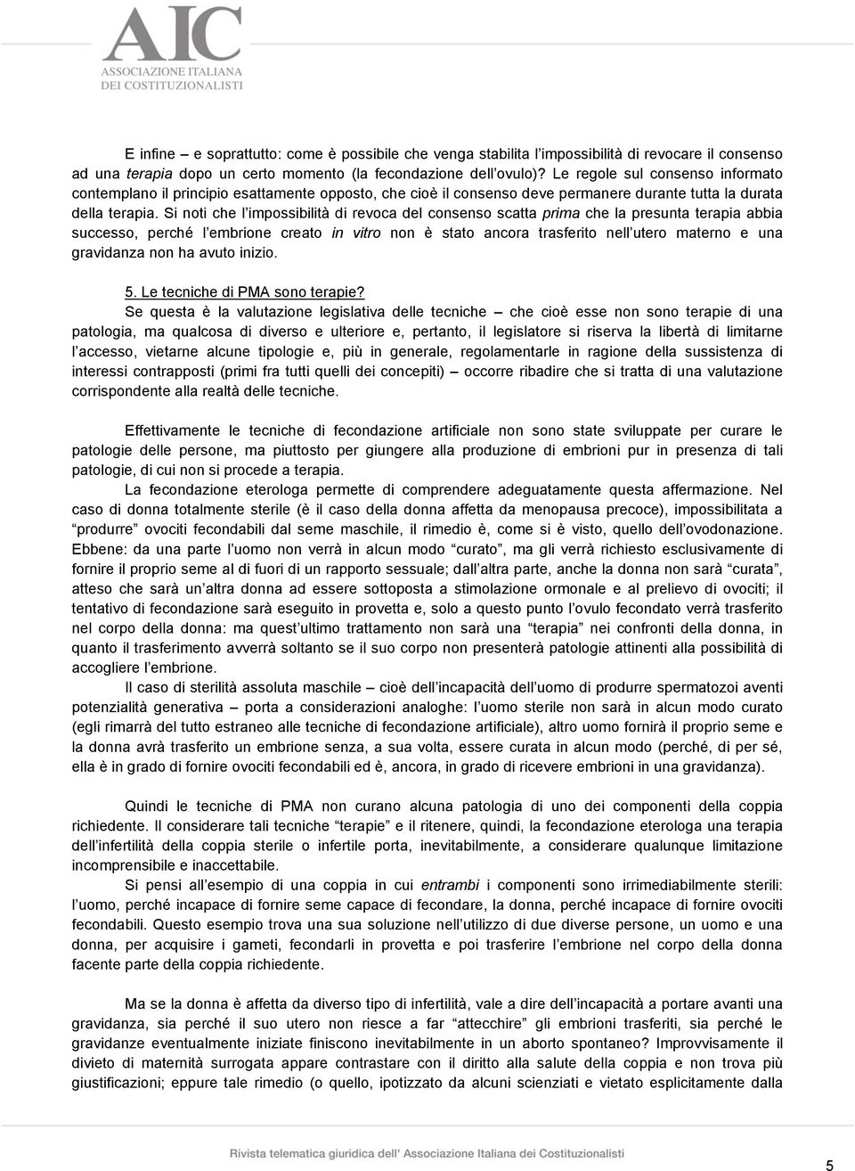 Si noti che l impossibilità di revoca del consenso scatta prima che la presunta terapia abbia successo, perché l embrione creato in vitro non è stato ancora trasferito nell utero materno e una