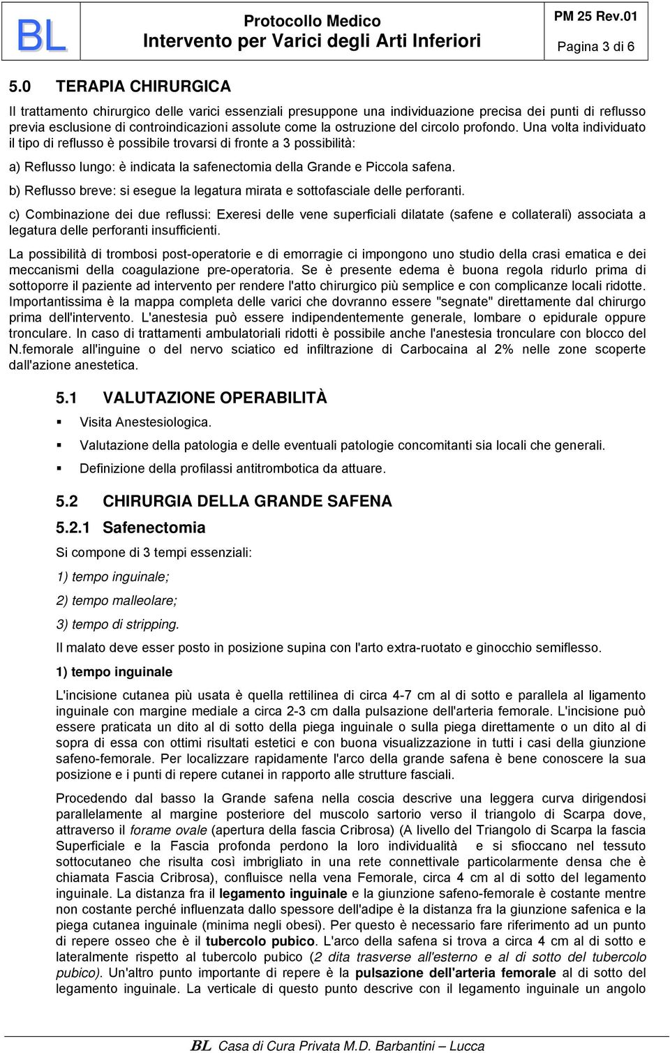 del circolo profondo. Una volta individuato il tipo di reflusso è possibile trovarsi di fronte a 3 possibilità: a) Reflusso lungo: è indicata la safenectomia della Grande e Piccola safena.