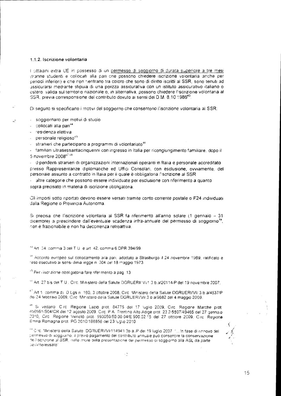 per periodi inferiori) e cne non 7mntrano tra coloro che sono di diritto iscritti al SSR, sono tenuti ad assicurarsi mediante stipula di una poiizza assicurativa con un istituto assicurativo italiano