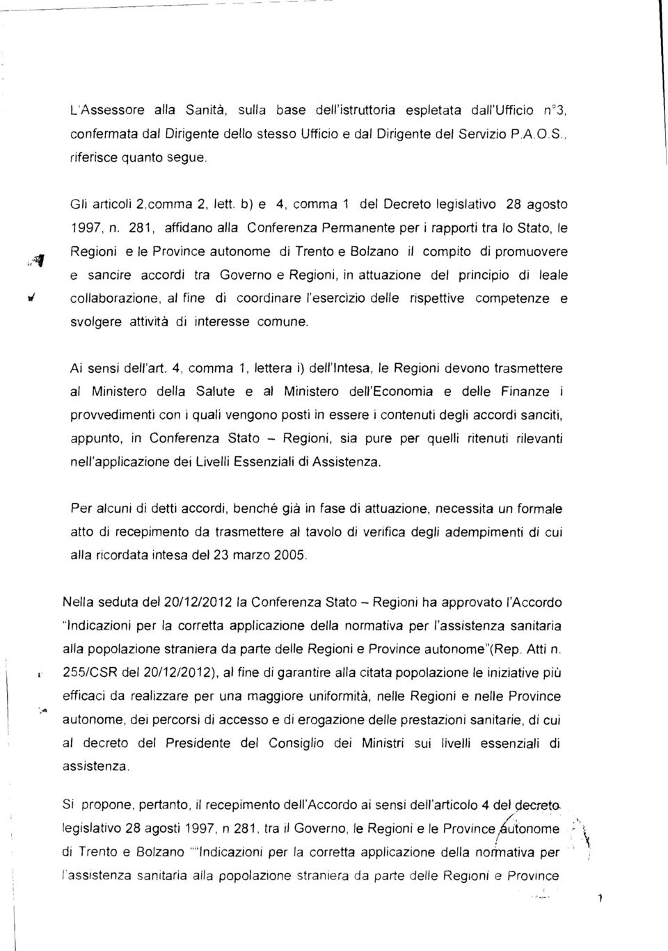 281, affidano alla Conferenza Permanente per i rapporti tra lo Stato, le Regioni e le Province autonome di Trento e Bolzano il compito di promuovere e sancire accordi tra Governo e Regioni, in